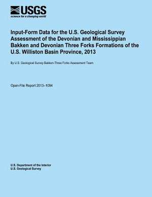 Input-Form Data for the U.S. Geological Survey Assessment of the Devonian and Mississippian Bakken and Devonian Three Forks Formations of the U.S. Wil de U. S. Department of the Interior