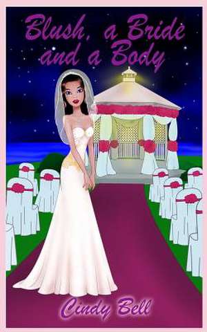 Blush, a Bride and a Body de Cindy Bell