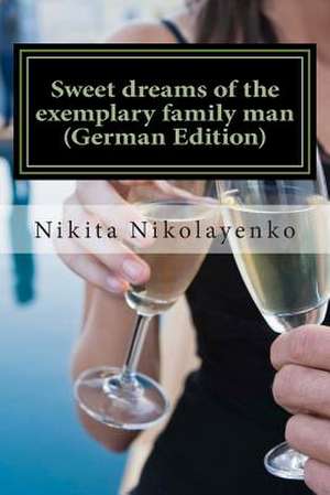 Sweet Dreams of the Exemplary Family Man (German Edition) de Nikita Alfredovich Nikolayenko