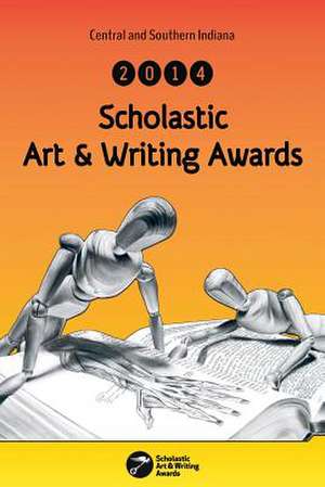 Central and Southern Indiana 2014 Scholastic Art & Writing Awards Anthology de Indiana Students