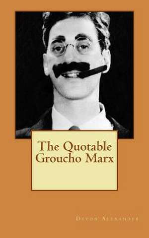 The Quotable Groucho Marx de Devon Alexander