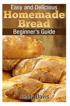 Easy and Delicious Homemade Bread de Jenny Davis