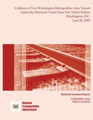 Railroad Accident Report Collision of Two Washington Metropolitan Area Transit Authority Metrorail Trains Near Fort Totten Station Washington, D.C. Ju de National Transportation Safety Board