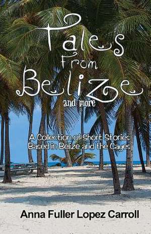 Tales from Belize de Anna Fuller Lopez Carroll