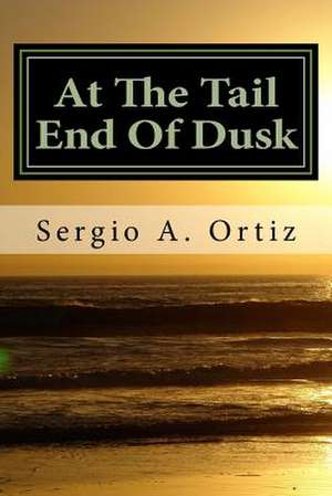 At the Tail End of Dusk de Sergio a. Ortiz