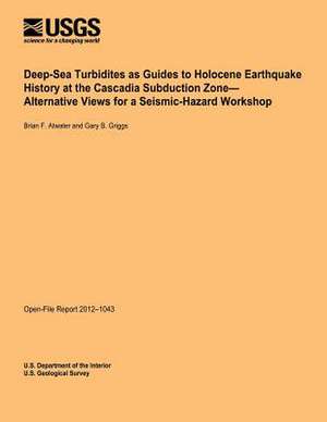 Deep-Sea Turbidities as Guides to Holocene Earthquake History at the Cascadia Subduction Zone-Alternative Views for a Seismic-Hazard Workshop de U. S. Department of the Interior