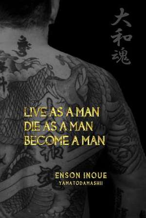 Live as a Man. Die as a Man. Become a Man. de Enson Inoue