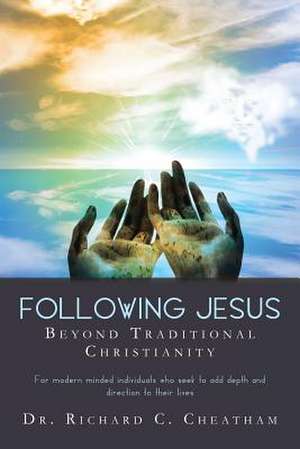 Following Jesus Beyond Traditional Christianity de Dr Richard C. Cheatham