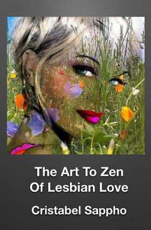 The Art to Zen of Lesbian Love de Cristabel Sappho