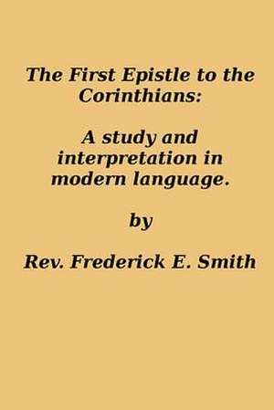 The First Epistle to the Corinthians de Rev Frederick E. Smith