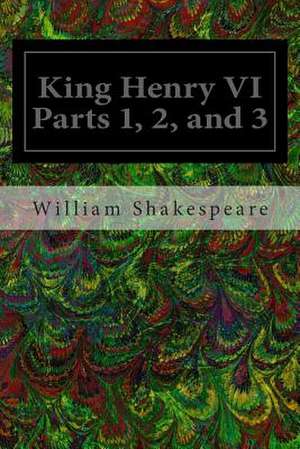 King Henry VI Parts 1, 2, and 3 de William Shakespeare