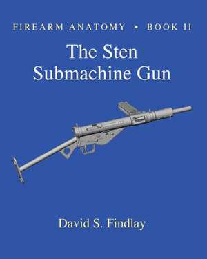 Firearm Anatomy - Book II the Sten Submachine Gun de MR David S. Findlay