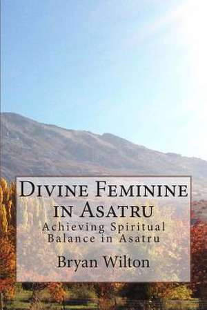 Divine Feminine in Asatru de Bryan D. Wilton