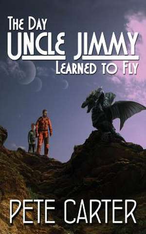 The Day Uncle Jimmy Learned to Fly de MR Pete Carter