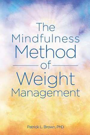 The Mindfulness Method of Weight Management de Patrick L. Brown Phd