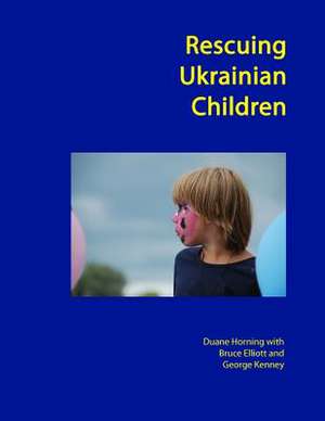 Rescuing Ukrainian Children de Duane Horning