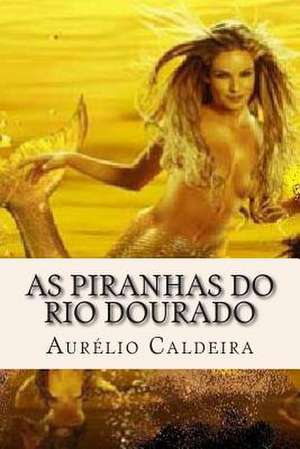 As Piranhas Do Rio Dourado de Aurelio Nunes Caldeira