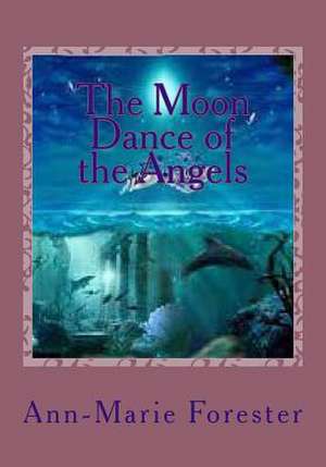 The Moon Dance of the Angels de Ann-Marie Forester