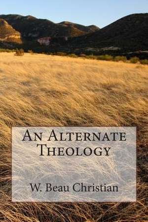 An Alternate Theology de W. Beau Christian