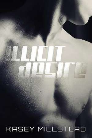 Illicit Desire de Kasey Millstead