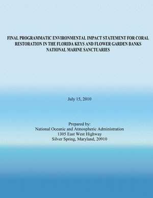 Final Programmatic Environmental Impact Statement for Coral Restoration in the Florida Keys and Flower Garden Banks National Marine Sanctuaries de National Oceanic and Atmospheric Adminis