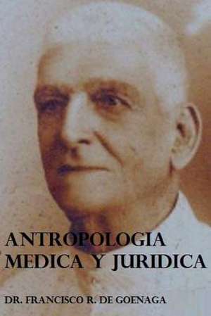 Antropologia Medica y Juridica de De Goenaga, Dr Francisco R.