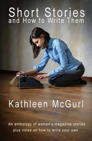 Short Stories and How to Write Them de Kathleen McGurl