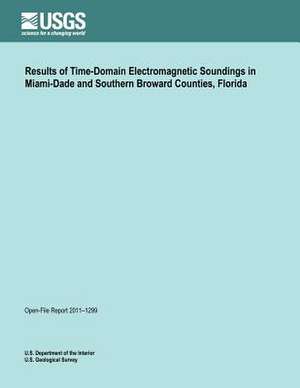 Results of Time-Domain Electromagnetic Soundings in Miami-Dade and Southern Broward Counties, Florida de U. S. Department of the Interior