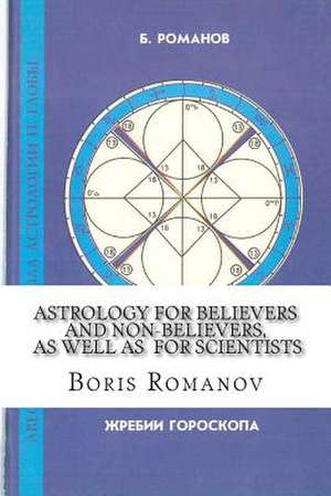 Astrology for Believers and Non-Believers, as Well as for Scientists de Boris Romanov