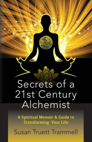 Secrets of a 21st Century Alchemist de Susan Truett Trammell