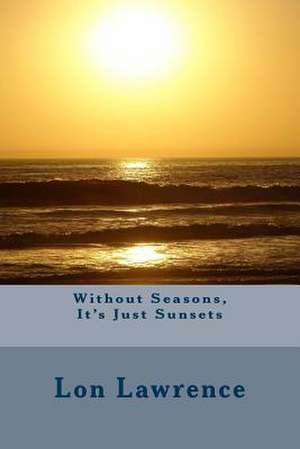 Without Seasons, It's Just Sunsets de Lon Lawrence