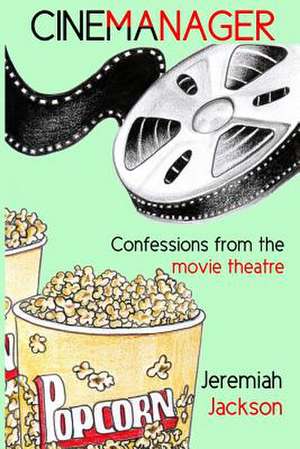 Cinemanager... Confessions from the Movie Theatre de Jeremiah Jackson