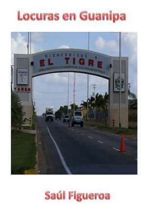 Locuras En Guanipa de Saul Figueroa