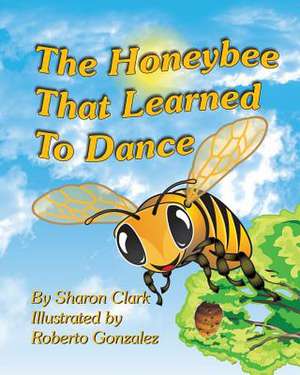 The Honeybee That Learned to Dance de Sharon Clark