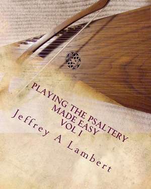 Playing the Psaltery Made Easy Vol I de Jeffrey Allen Lambert