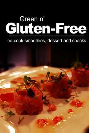 Green N' Gluten-Free - No-Cook Smoothies, Dessert and Snacks de Green N' Gluten-Free