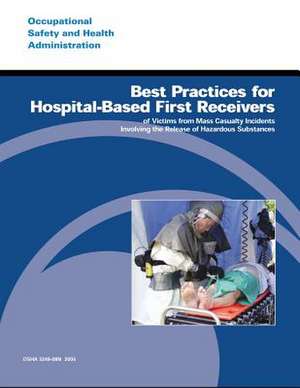 Best Practices for Hospital-Based First Receivers of Victims from Mass Casualty Incidents Involving the Release of Hazardous Substances de U. S. Department of Labor