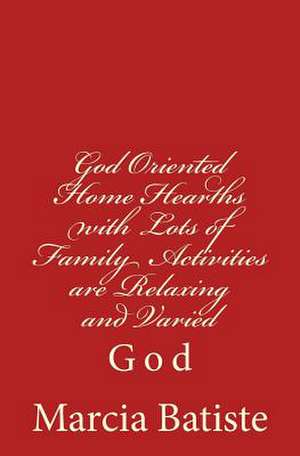 God Oriented Home Hearths with Lots of Family Activities Are Relaxing and Varied de Wilson, Marcia Batiste Smith