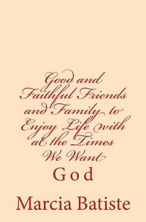 Good and Faithful Friends and Family to Enjoy Life with at the Times We Want de Wilson, Marcia Batiste Smith