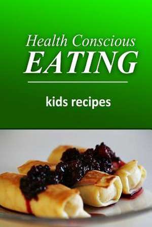 Health Conscious Eating - Kids Recipes de Health Conscious Eating