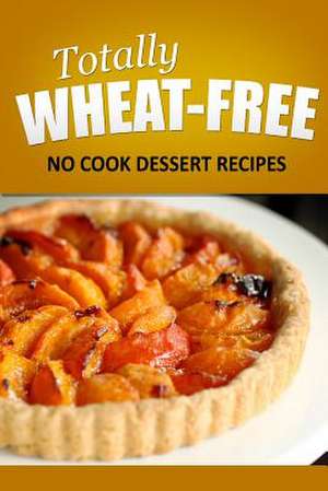 Totally Wheat Free - Dessert Recipes de Totally Wheat Free