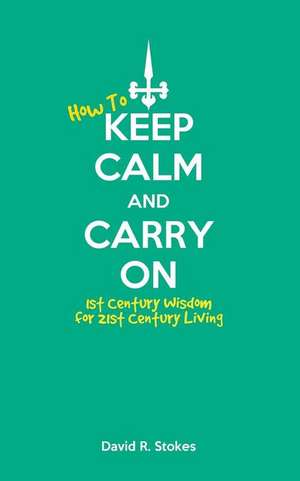 How to Keep Calm and Carry on de David R. Stokes