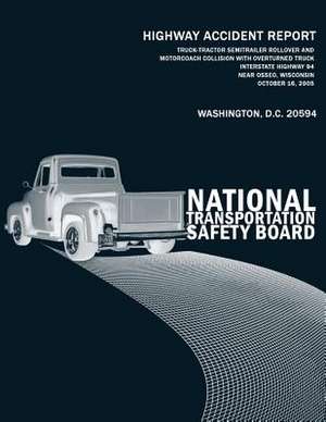 Truck-Tractor Semitrailer Rollover and Motorcoach Collision with Overturned Truck, Interstate Highway 94, Near Osseo, Wisconsin, October 16, 2005 de National Transportation Safety Board