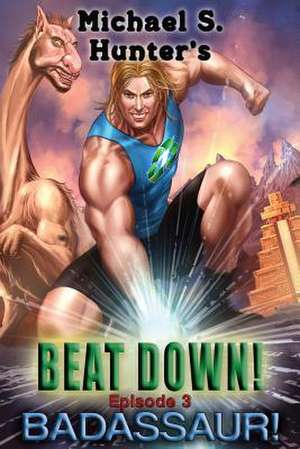 Beat Down 3 - Badassaur! de Michael S. Hunter