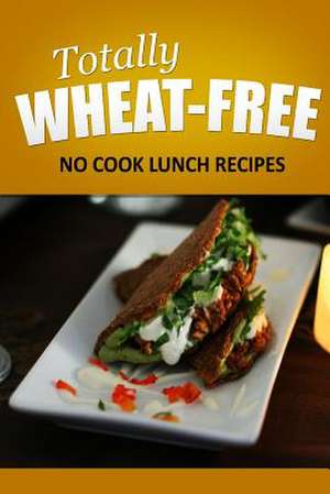 Totally Wheat Free - No Cook Lunch Recipes de Totally Wheat Free