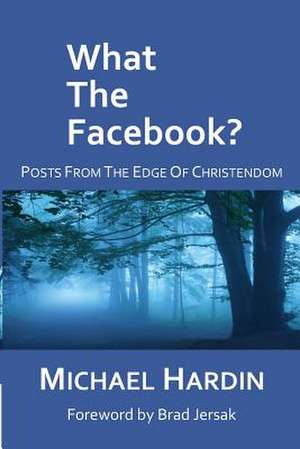 What the Facebook? de Michael Hardin