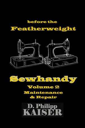 Before the Featherweight Sewhandy Volume 2 Maintenance & Repair de D. Philipp Kaiser