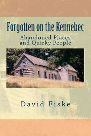 Forgotten on the Kennebec de David Fiske