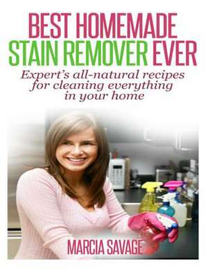 Best Homemade Stain Remover Ever de Marcia a. Savage