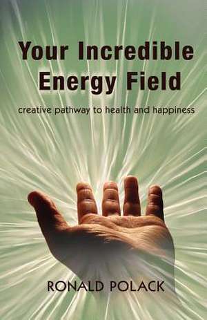 Your Incredible Energy Field de Dr Ronald S. Polack